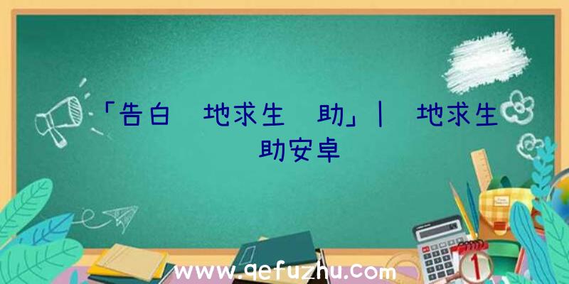 「告白绝地求生辅助」|绝地求生辅助安卓